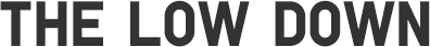 THE LOW DOWN