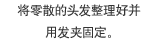 将零散的头发整理好并用发夹固定。